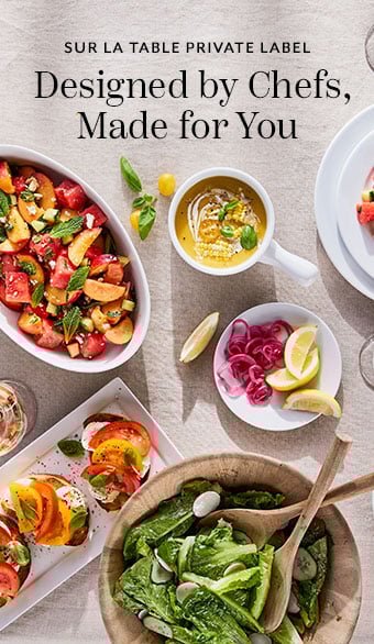 Sur La Table Private Label, Designed by Chefs, Made for You.